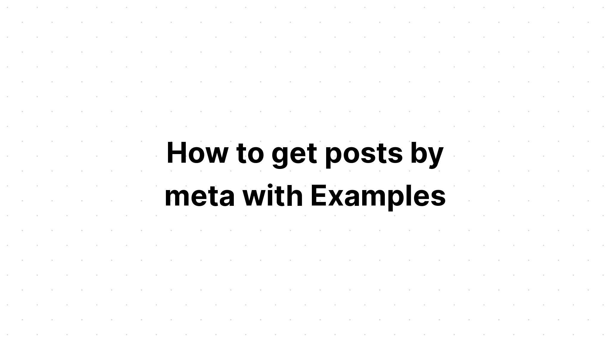 Cách nhận bài đăng theo meta với Ví dụ